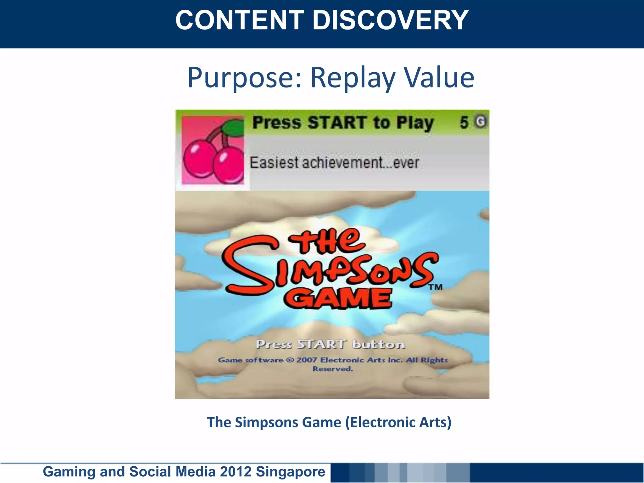 CONTENT DISCOVERY
    Click here to add text

                   Purpose: Replay Value




                      The Simpsons Game (Electronic Arts)


Gaming and Social Media 2012 Singapore
 