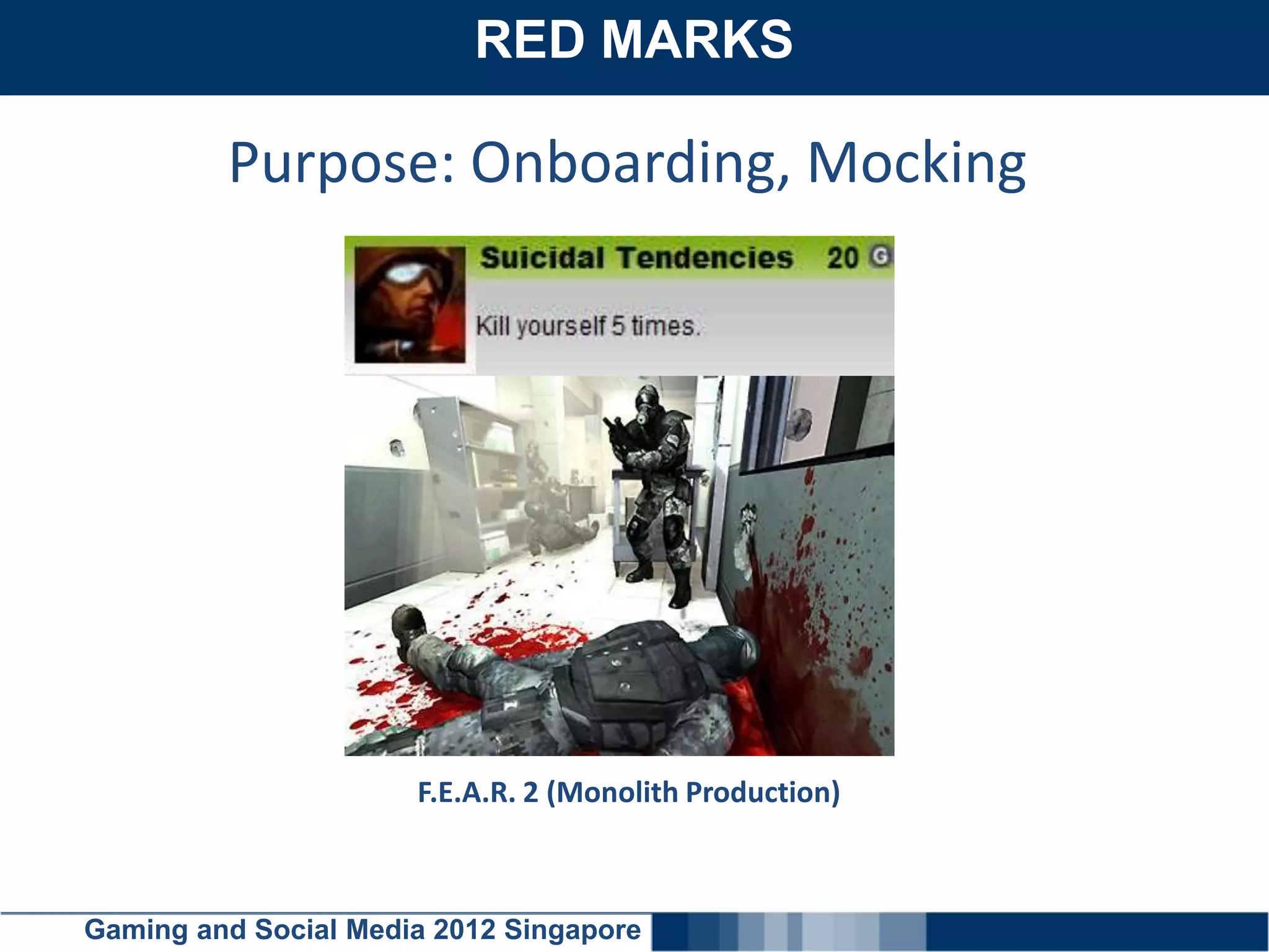 RED MARKS
    Click here to add text

         Purpose: Onboarding, Mocking




                      F.E.A.R. 2 (Monolith Production)



Gaming and Social Media 2012 Singapore
 