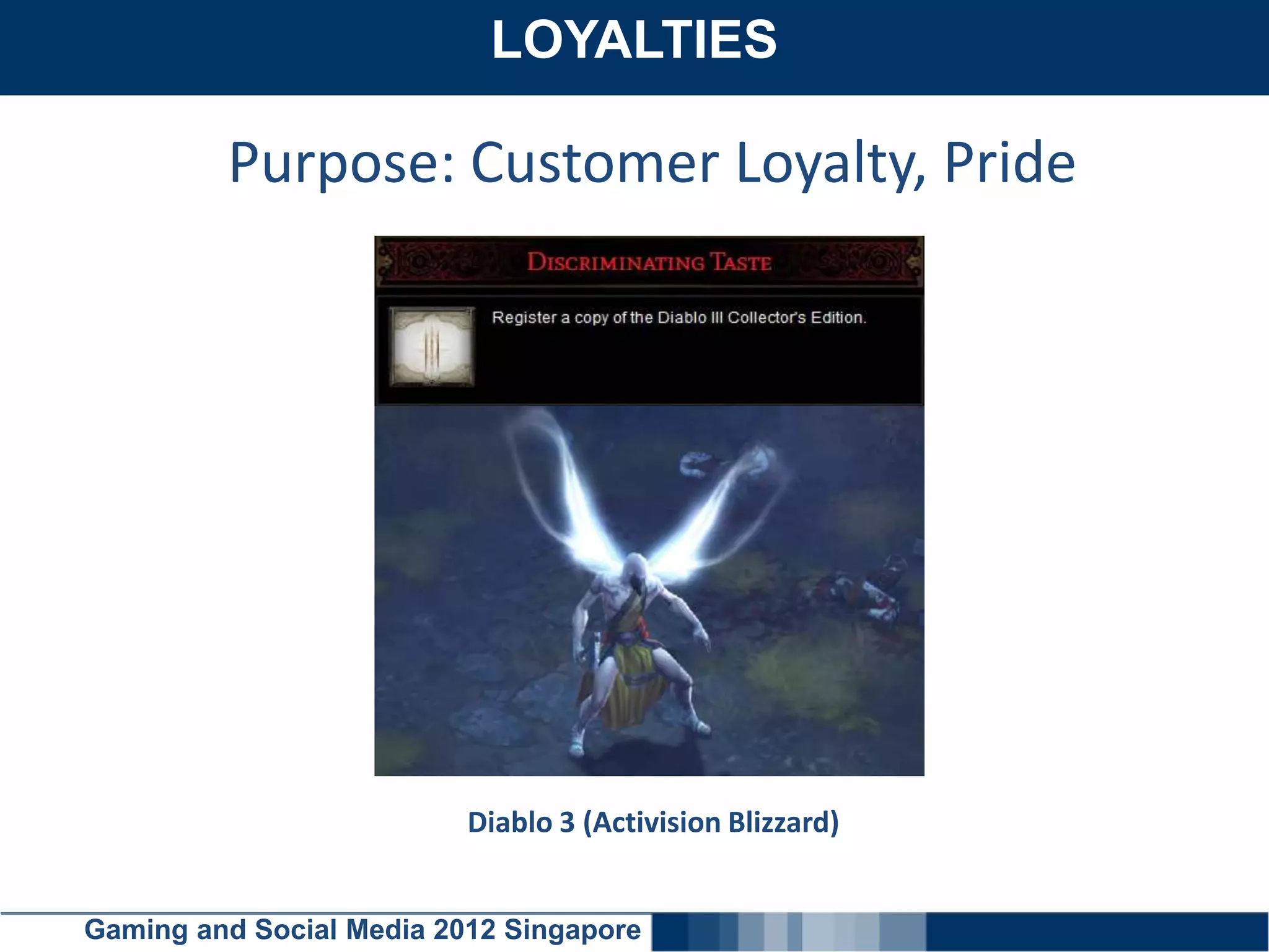 LOYALTIES
    Click here to add text

         Purpose: Customer Loyalty, Pride




                          Diablo 3 (Activision Blizzard)


Gaming and Social Media 2012 Singapore
 