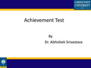 By
Dr. Abhishek Srivastava
Achievement Test
 