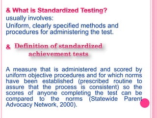 usually involves:
Uniform, clearly specified methods and
procedures for administering the test.
A measure that is administ...