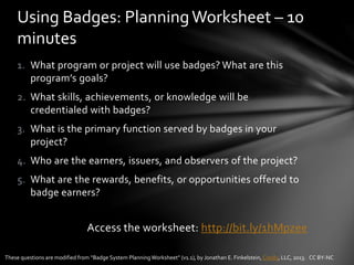 1. What program or project will use badges? What are this
program’s goals?
2. What skills, achievements, or knowledge will...
