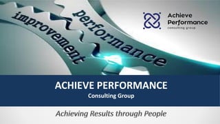 ACHIEVE PERFORMANCE
Consulting Group
 