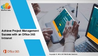 Achieve Project Management
Successwith an Office 365
Intranet
Copyright © 2015–2017BizPortals Solutions
 