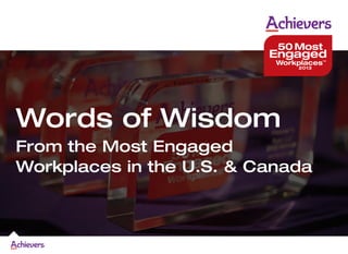 Words of Wisdom
From the Most Engaged
Workplaces in the U.S. & Canada
 