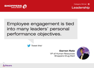 Darren Ratz
VP of Human Resources
Shoppers Drug Mart
Category Winner
Leadership
Employee engagement is tied
into many lead...