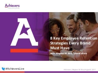 8 Key Employee Retention
Strategies Every Brand
Must Have
With Meghan M. Biro, TalentCulture
Achievers | Meghan M. Biro| August 8, 2017#AchieversLive
 