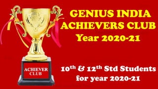 10th & 12th Std Students
for year 2020-21
ACHIEVERS CLUB
Year 2020-21
Together
Golden Sunrise Give
CLUB
ACHIEVER
Divine Magic Begin Now
HOT CAKE
Half way Done Now
GENIUS INDIA
find
 