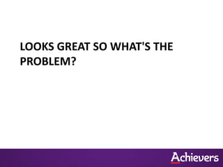 LOOKS GREAT SO WHAT'S THE
PROBLEM?
 