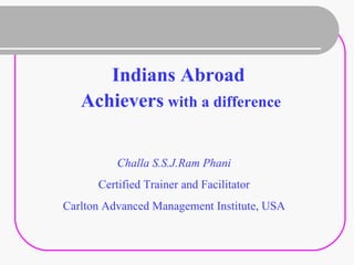 [object Object],[object Object],Challa S.S.J.Ram Phani Certified Trainer and Facilitator Carlton Advanced Management Institute, USA 