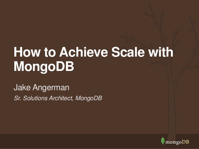How to Achieve Scale with 
MongoDB 
Jake Angerman 
Sr. Solutions Architect, MongoDB 
 
