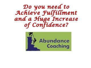 Do you need to
Achieve Fulfillment
and a Huge Increase
of Confidence?
 