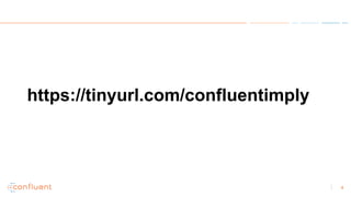 4
https://tinyurl.com/confluentimply
 