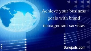Sarojads.com
Achieve your business
goals with brand
management services
 