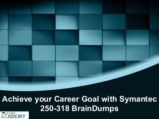 Achieve your Career Goal with Symantec
250-318 BrainDumps
 
