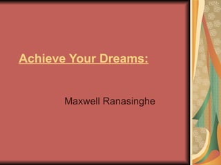 Achieve Your Dreams: Maxwell Ranasinghe 