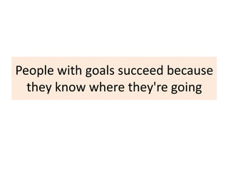 People with goals succeed because
they know where they're going

 