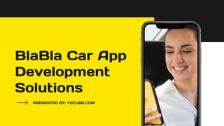 BlaBla Car App
Development
Solutions
PRESENTED BY: V3CUBE.COM
 