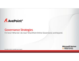 Accessible content is available upon request. 
Governance Strategies
I’m here! What do I do now? SharePoint Online Governance and beyond.
 