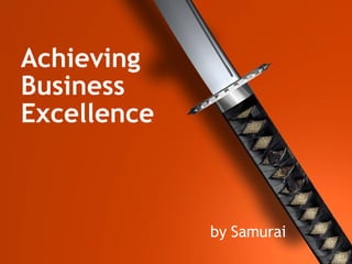 Achieving Business Excellence by Samurai 