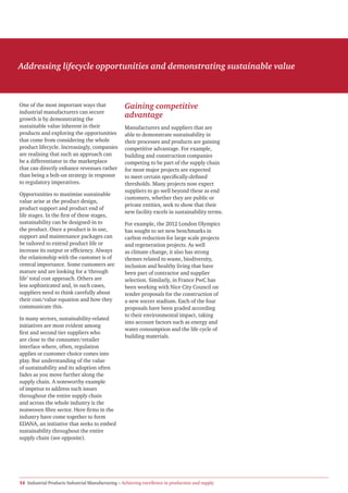 Addressing lifecycle opportunities and demonstrating sustainable value



One of the most important ways that                Gaining competitive
industrial manufacturers can secure
growth is by demonstrating the
                                                   advantage
sustainable value inherent in their                Manufacturers and suppliers that are
products and exploring the opportunities           able to demonstrate sustainability in
that come from considering the whole               their processes and products are gaining
product lifecycle. Increasingly, companies         competitive advantage. For example,
are realising that such an approach can            building and construction companies
be a differentiator in the marketplace             competing to be part of the supply chain
that can directly enhance revenues rather          for most major projects are expected
than being a bolt-on strategy in response          to meet certain specifically-defined
to regulatory imperatives.                         thresholds. Many projects now expect
                                                   suppliers to go well beyond these as end
Opportunities to maximise sustainable
                                                   customers, whether they are public or
value arise at the product design,
                                                   private entities, seek to show that their
product support and product end of
                                                   new facility excels in sustainability terms.
life stages. In the first of these stages,
sustainability can be designed-in to               For example, the 2012 London Olympics
the product. Once a product is in use,             has sought to set new benchmarks in
support and maintenance packages can               carbon reduction for large scale projects
be tailored to extend product life or              and regeneration projects. As well
increase its output or efficiency. Always          as climate change, it also has strong
the relationship with the customer is of           themes related to waste, biodiversity,
central importance. Some customers are             inclusion and healthy living that have
mature and are looking for a ‘through              been part of contractor and supplier
life’ total cost approach. Others are              selection. Similarly, in France PwC has
less sophisticated and, in such cases,             been working with Nice City Council on
suppliers need to think carefully about            tender proposals for the construction of
their cost/value equation and how they             a new soccer stadium. Each of the four
communicate this.                                  proposals have been graded according
                                                   to their environmental impact, taking
In many sectors, sustainability-related
                                                   into account factors such as energy and
initiatives are most evident among
                                                   water consumption and the life cycle of
first and second tier suppliers who
                                                   building materials.
are close to the consumer/retailer
interface where, often, regulation
applies or customer choice comes into
play. But understanding of the value
of sustainability and its adoption often
fades as you move further along the
supply chain. A noteworthy example
of impetus to address such issues
throughout the entire supply chain
and across the whole industry is the
nonwoven fibre sector. Here firms in the
industry have come together to form
EDANA, an initiative that seeks to embed
sustainability throughout the entire
supply chain (see opposite).




14 Industrial Products Industrial Manufacturing – Achieving excellence in production and supply
 