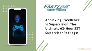 Achieving Excellence
in Supervision:The
Ultim a te 62- Hour SST
Supervisor Pa cka g e
 