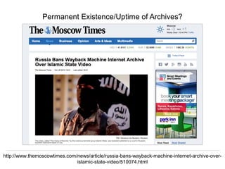 @hvdsomp
Thor Conference, Rome, Italy, November 15 2017
Permanent Existence/Uptime of Archives?
http://www.themoscowtimes.com/news/article/russia-bans-wayback-machine-internet-archive-over-
islamic-state-video/510074.html
 