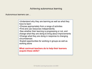 Achieving autonomous learningAutonomous learners can…Understand why they are learning as well as what they have to learn