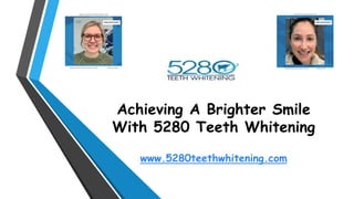 Achieving A Brighter Smile
With 5280 Teeth Whitening
www.5280teethwhitening.com
 