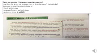 Paper one question 2: Language/ paper two question 3
How does the writer use language here to describe Mabel’s life in Alaska?
You could include the writer’s choice of:
-Words and phrases
-Language features and techniques
-Sentences forms (8 MARKS)
 