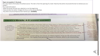 Paper one question 3: Structure
You now need to think about the whole source. This text is from the opening of a novel. How has the writer structured the text to interest you as a
reader?
You could write about:
-What the writer focuses your attention on at the beginning
-How and why the writer changes this focus as the source develops
-Any other structural features that interest you. (8 MARKS)
 