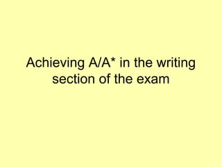 Achieving A/A* in the writing
    section of the exam
 