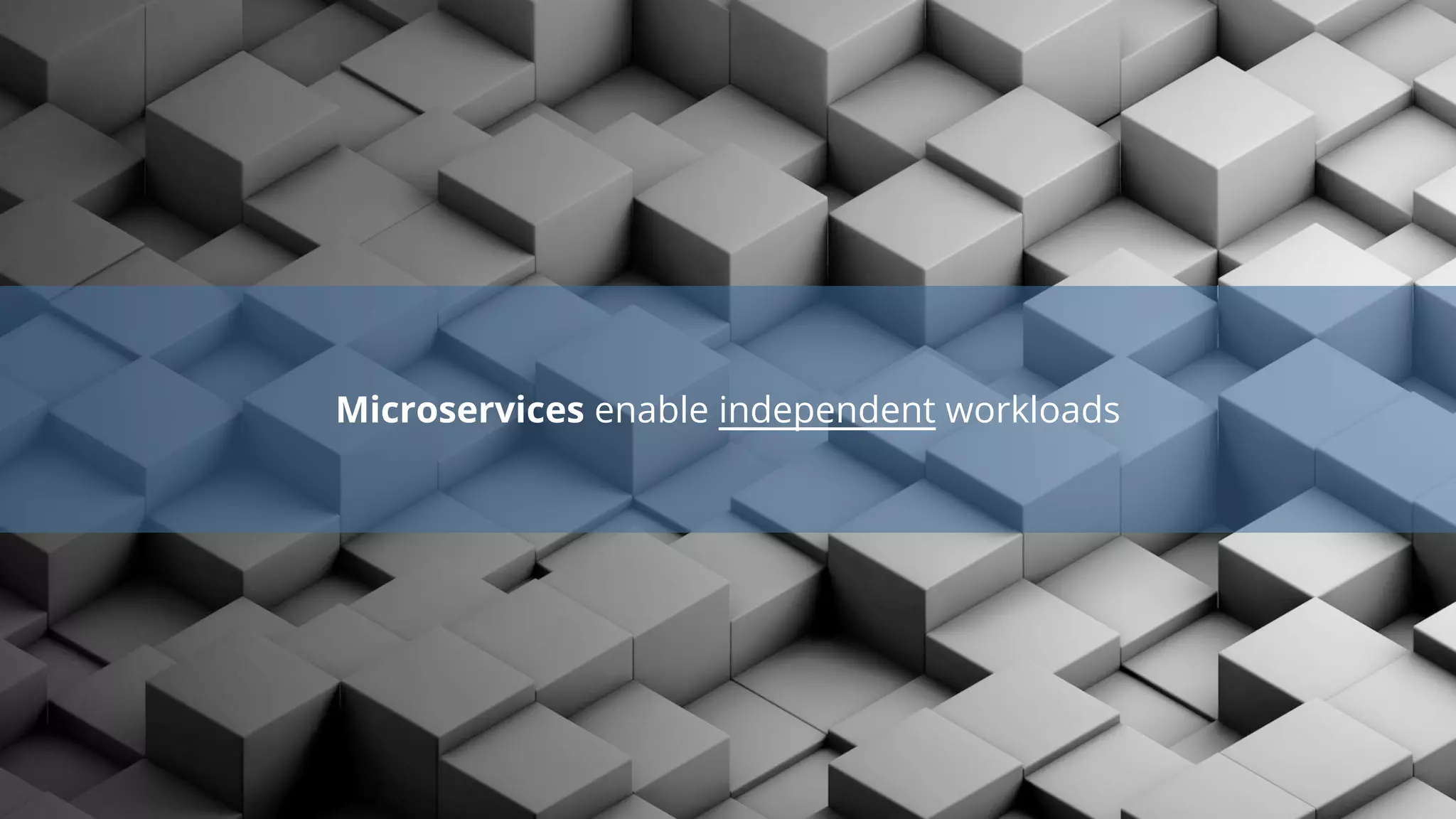 Microservices enable independent workloads
 