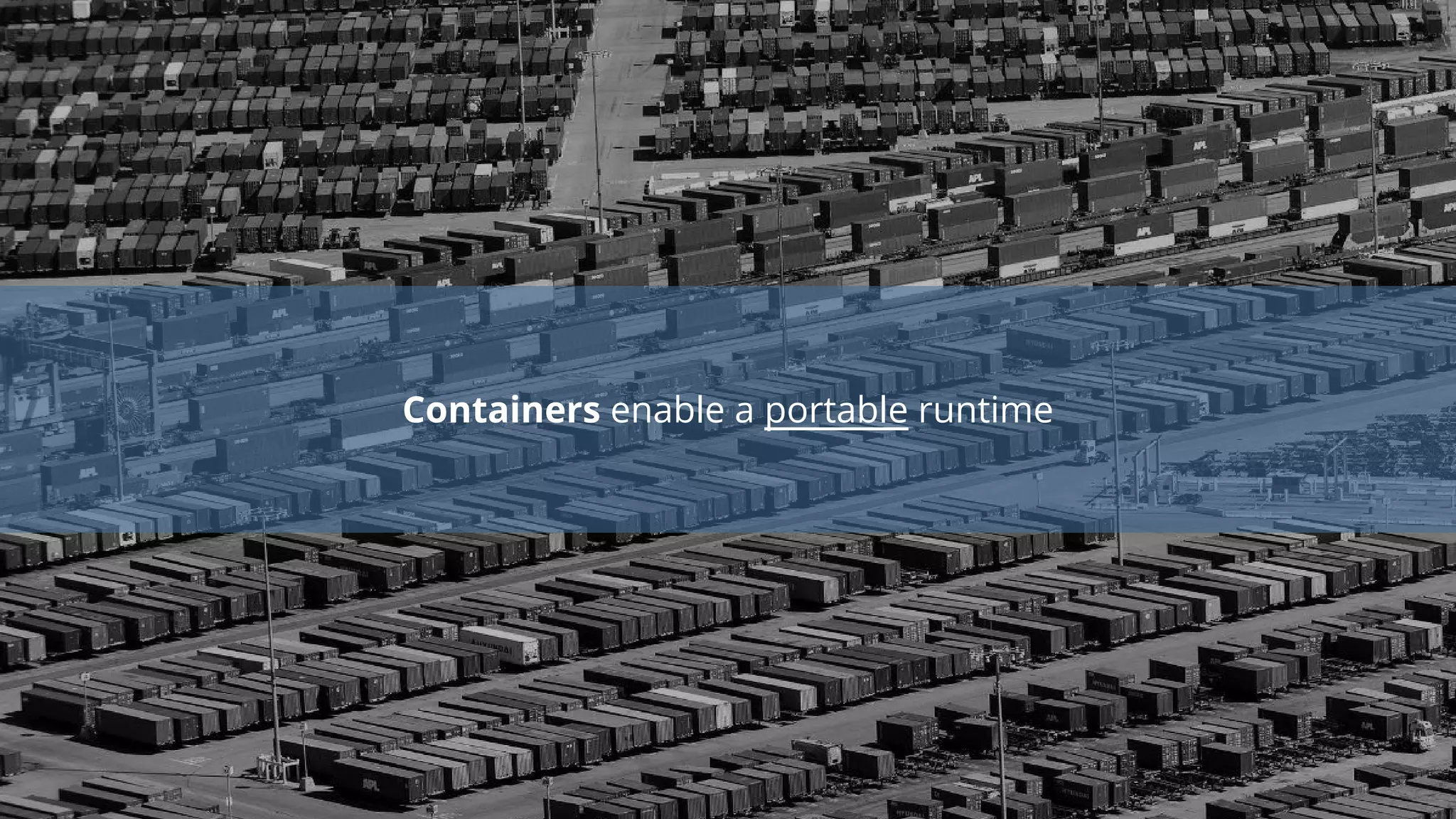 Containers enable a portable runtime
 