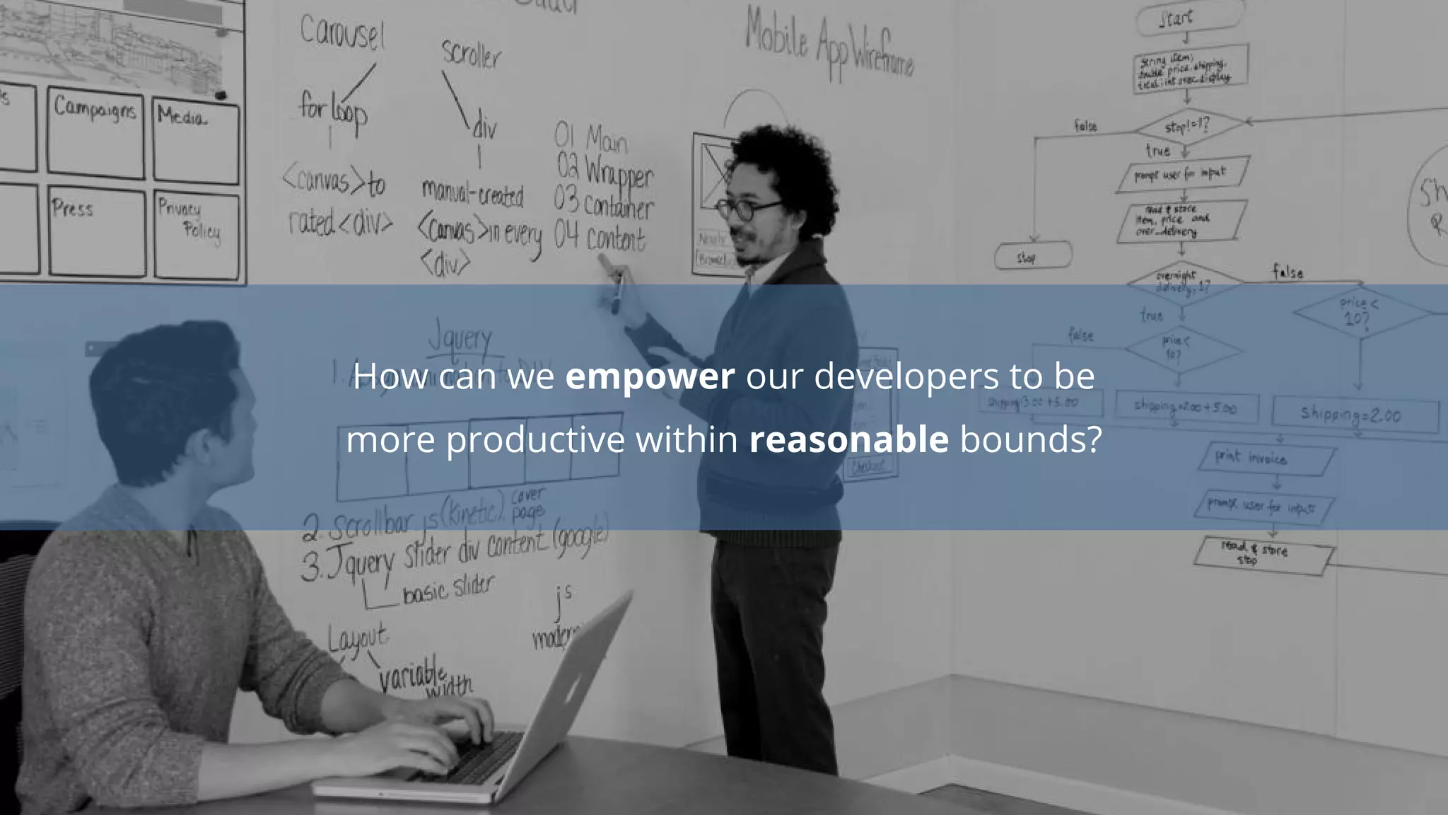 How can we empower our developers to be
more productive within reasonable bounds?
 