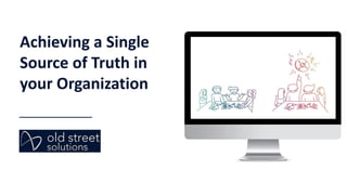 Achieving a Single
Source of Truth in
your Organization
 
