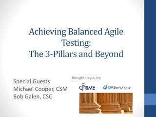 Achieving Balanced Agile
Testing:
The 3-Pillars and Beyond
Special Guests
Michael Cooper, CSM
Bob Galen, CSC
Brought to you by:
 
