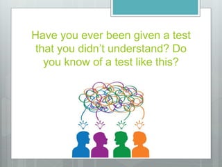 Have you ever been given a test
that you didn’t understand? Do
you know of a test like this?
 