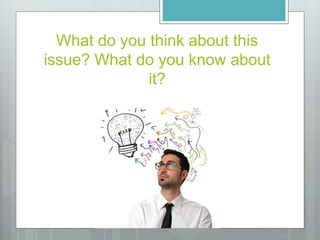 What do you think about this
issue? What do you know about
it?
 