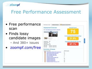 Free Performance Assessment 
• Free performance 
scan 
• Finds lossy 
candidate images 
– And 380+ issues 
• zoompf.com/free 
 