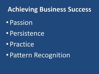 Achieving Business Success

• Passion
• Persistence
• Practice
• Pattern Recognition

 