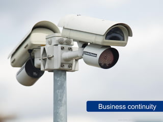 Business continuity
      www.flickr.com/photos/zigazou76/7670892420
 