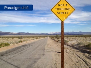 Paradigm shift




                 www.flickr.com/photos/cogdog/6693486743
 