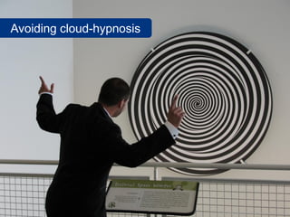Avoiding cloud-hypnosis




                          www.flickr.com/photos/fusionpanda/822788491
 