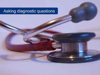 Asking diagnostic questions                                         SalesChannel
                                                                          Europe




                 © 2009 SalesChannel Europe - All rights reserved
 