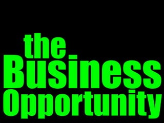 the
Business
Opportunity
 