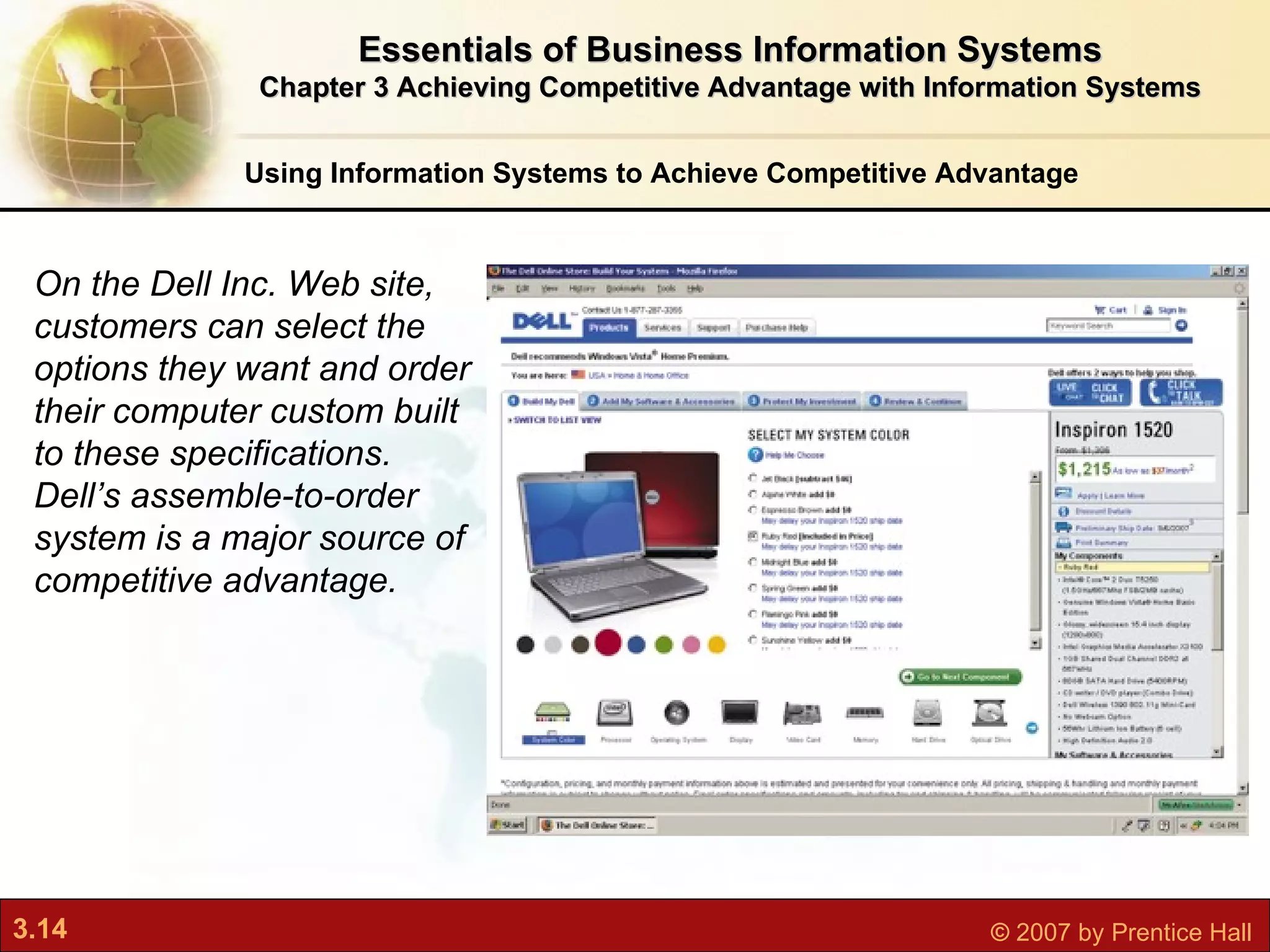 Using Information Systems to Achieve Competitive Advantage Essentials of Business Information Systems Chapter 3 Achieving Competitive Advantage with Information Systems On the Dell Inc. Web site, customers can select the options they want and order their computer custom built to these specifications. Dell’s assemble-to-order system is a major source of competitive advantage. 