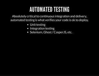 AUTOMATED TESTING
Absolutelycriticalto continuous integration and delivery,
automated testingis whatverifies your code is ok to deploy.
Unittesting
Integration testing
Selenium, Ghost/CasperJS, etc.
 