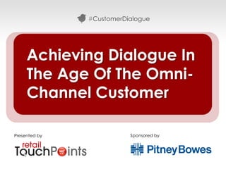 #CustomerDialogue




     Achieving Dialogue In
     The Age Of The Omni-
     Channel Customer

Presented by              Sponsored by




                                         #CustomerDialogue
 