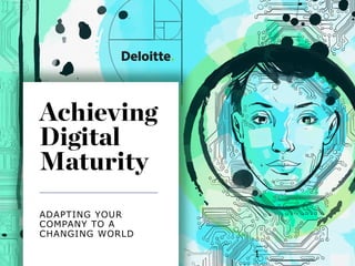 Source: 2017 MIT SMR and Deloitte Digital business researchCopyright © 2017 Deloitte Development LLC. All rights reserved. 1
Achieving
Digital
Maturity
ADAPTING YOUR
COMPANY TO A
CHANGING WORLD
1
 